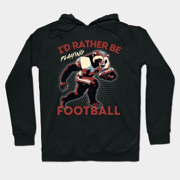 I'd Rather Be Playing Football Honey Badger Football Player Hoodie by DesignArchitect